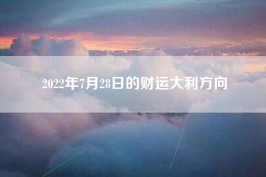 2022年7月28日的财运大利方向