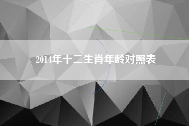 2014年十二生肖年龄对照表