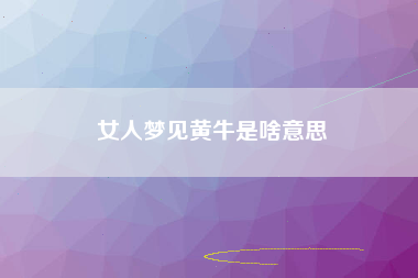 女人梦见黄牛是啥意思