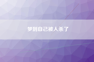 梦到自己被人杀了