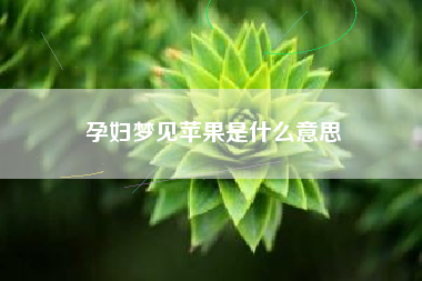 孕妇梦见苹果是什么意思