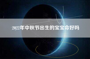 2022年中秋节出生的宝宝命好吗