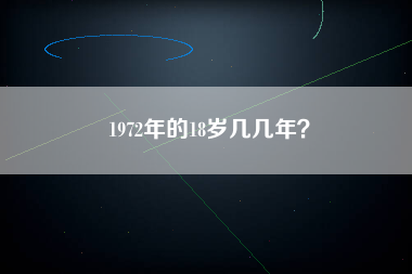 1972年的18岁几几年？