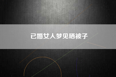 已婚女人梦见晒被子