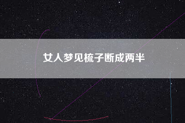 女人梦见梳子断成两半