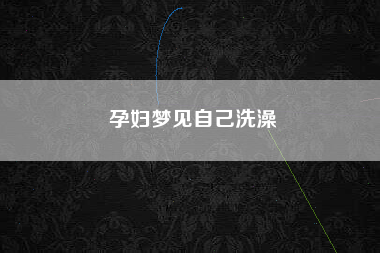 孕妇梦见自己洗澡
