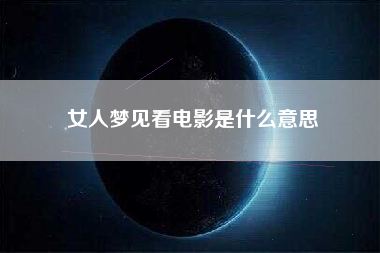 女人梦见看电影是什么意思