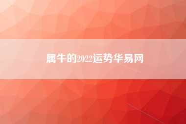 属牛的2022运势华易网