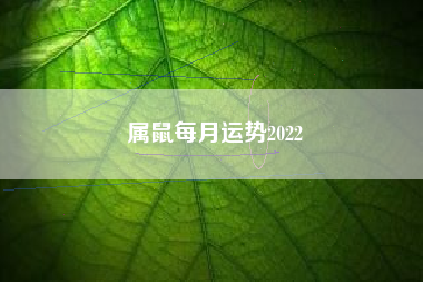 属鼠每月运势2022