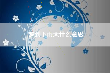 梦到下雨天什么意思