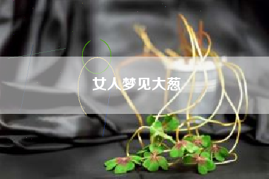 女人梦见大葱