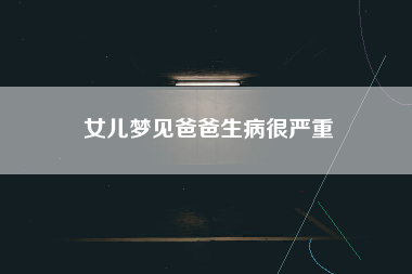 女儿梦见爸爸生病很严重