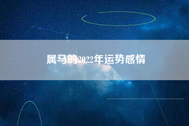 属马的2022年运势感情