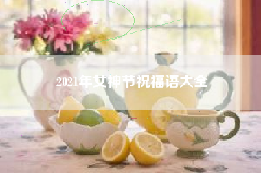 2021年女神节祝福语大全