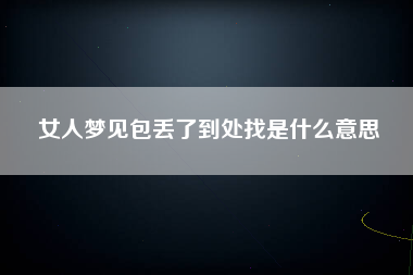 女人梦见包丢了到处找是什么意思