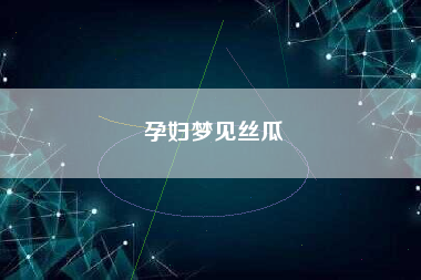 孕妇梦见丝瓜