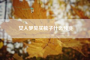 女人梦见买梳子什么预兆