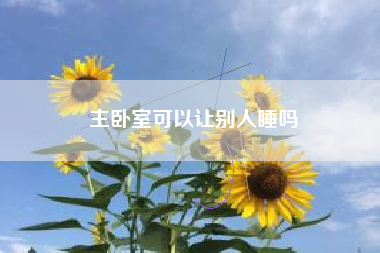 主卧室可以让别人睡吗