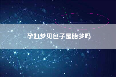 孕妇梦见包子是胎梦吗