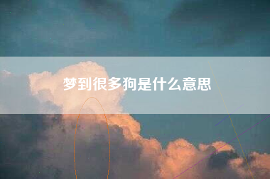 梦到很多狗是什么意思