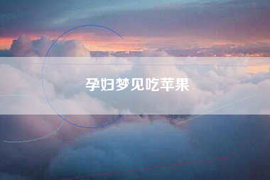 孕妇梦见吃苹果