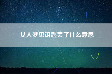 女人梦见钥匙丢了什么意思