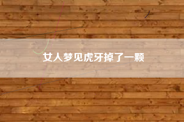 女人梦见虎牙掉了一颗