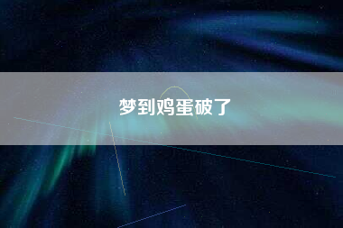 梦到鸡蛋破了