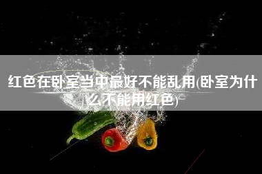 红色在卧室当中最好不能乱用(卧室为什么不能用红色)