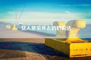 女人梦见死去奶奶说话
