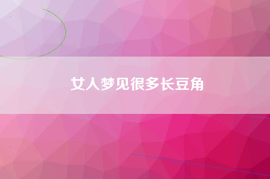 女人梦见很多长豆角