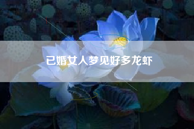 已婚女人梦见好多龙虾