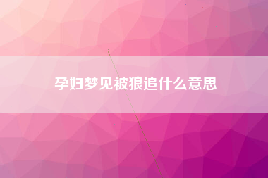 孕妇梦见被狼追什么意思