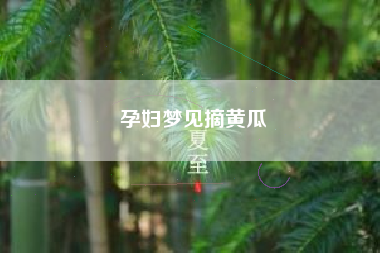 孕妇梦见摘黄瓜