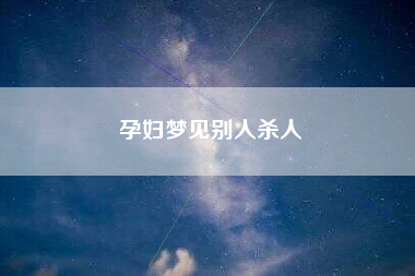 孕妇梦见别人杀人
