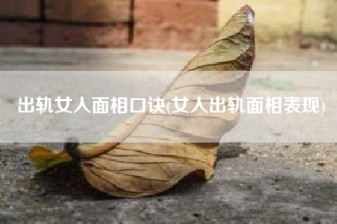出轨女人面相口诀(女人出轨面相表现)