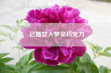 已婚女人梦见巧克力