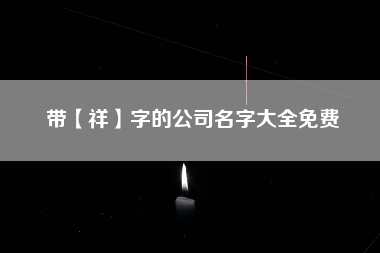 带【祥】字的公司名字大全免费