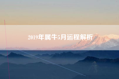 2019年属牛5月运程解析