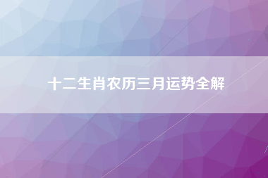 十二生肖农历三月运势全解
